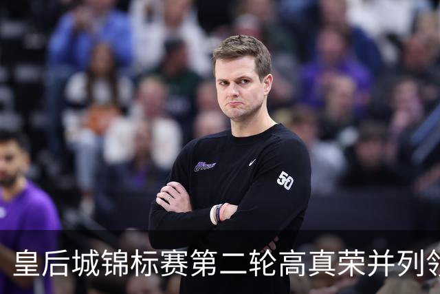 皇后城锦标赛第二轮高真荣并列领先 殷若宁闯入前十